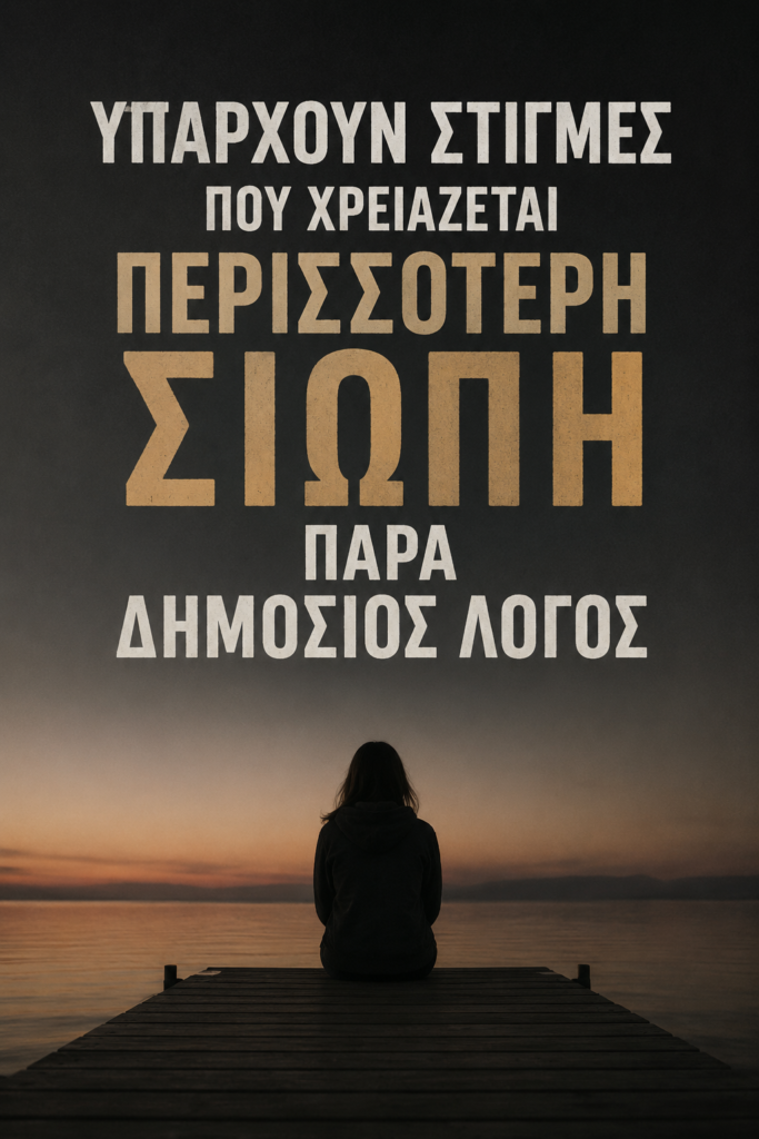 Υπάρχουν στιγμές που χρειάζεται περισσότερη σιωπή παρά δημόσιος λόγος